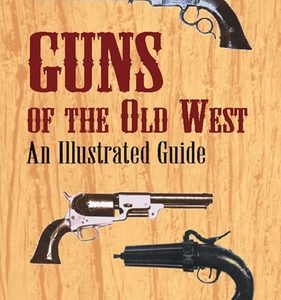 Guns of the Old West: An Illustrated Guide