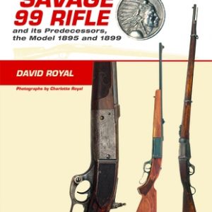 A Collector's Guide to the Savage 99 Rifle and Its Predecessors, the Model 1895 and 1899