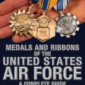 Medals and Ribbons of the United States Air Force-A Complete Guide