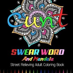 Cunt: Swear Word and Mandala Street Relieving Adult Coloring Book: 25 Unique Swear Word Coloring Designs and Stress Relievin