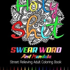 Holy Shit: Swear Word and Mandala Street Relieving Adult Coloring Book: 25 Unique Swear Word Coloring Designs and Stress Relievin