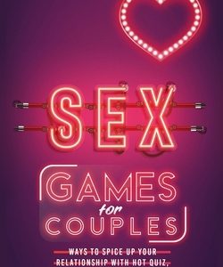 Sex Games for Couples: Ways to Spice up your Relationship with Hot Quiz, Games and Sexy Conversation