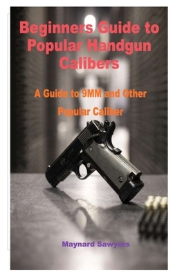Beginners Guide to Popular Handgun Calibers: A Guide to 9MM and Other Popular Caliber