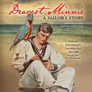 Dearest Minnie, a sailor's story: Travel with Teddy Roosevelt's Great White Fleet 1907-1909