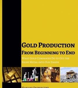 Gold Production from Beginning to End: What Gold Companies Do to Get the Shiny Metal into our Hands