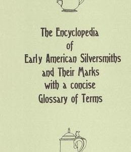 The Encyclopedia of Early American Silversmiths and Their Marks with a concise Glossary of Terms: Revised and Edited by Rita R. Benson