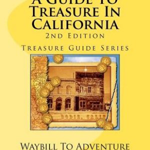 A Guide To Treasure In California, 2nd Edition: Treasure Guide Series