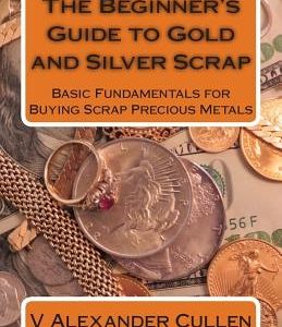 The Beginner's Guide to Gold and Silver Scrap: Basic Fundamentals for Buying Scrap Precious Metals