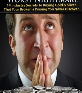 Your Broker's Worst Nightmare: 14 Industry Secrets To Buying Gold & Silver That Your Broker Is Praying You Never Discover