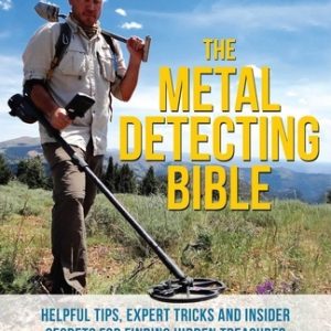 The Metal Detecting Bible: Helpful Tips, Expert Tricks and Insider Secrets for Finding Hidden Treasures