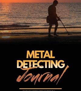 Metal Detecting Journal: Record Detector Machine & Settings Used, Keep Track Of Treasure, Finds & Items Found Pages, Log Location, Notes, Detec