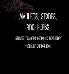 Amulets: Stones, Herbs, Runes and More. Studies towards Germanic Heathenry.
