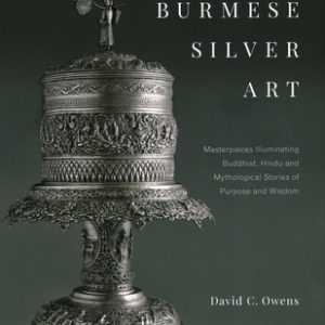 Burmese Silver Art: Masterpieces Illuminating Buddhist, Hindu and Mythological Stories of Purpose and Wisdom