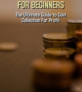 Coin Collecting Book For Beginners: The Ultimate Guide To Coin Collection For Profit