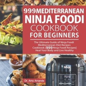 999 Mediterranean Ninja Foodi Cookbook for Beginners: The Ultimate Guide of Ninja Foodi Mediterranean Diet Recipes Cookbook-999 Ninja Foodi Recipes-He