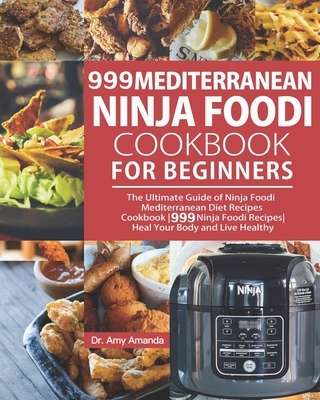 999 Mediterranean Ninja Foodi Cookbook for Beginners: The Ultimate Guide of Ninja Foodi Mediterranean Diet Recipes Cookbook-999 Ninja Foodi Recipes-He
