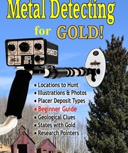 Metal Detecting for GOLD! Guidebook for the Beginner: Gold Prospecting for the Begineer Metal Detectorist; Useful Tips, Expert Tricks and Student Secr