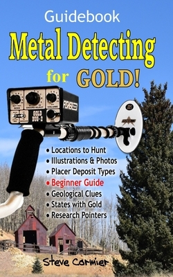 Metal Detecting for GOLD! Guidebook for the Beginner: Gold Prospecting for the Begineer Metal Detectorist; Useful Tips, Expert Tricks and Student Secr