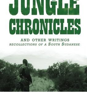 Jungle Chronicles and Other Writings: Recollections of a South Sudanese