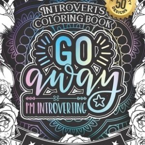 Introverts Coloring Book: Go Away I'm Introverting: A Hilarious Fun Coloring Gift Book for Anxious Adults & Relaxation with Stress relieving Say