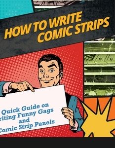 How to Write Comic Strips: A Quick Guide on Writing Funny Gags and Comic Strip Panels