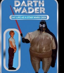 Darth Wader: My Life as a Star Wars Geek