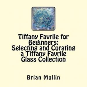 Tiffany Favrile for Beginners: Selecting and Curating a Tiffany Favrile Glass Collection