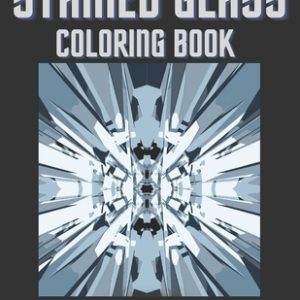 Stained Glass Coloring Book For Adults: Creative Patterns And Inspirational Window Designs For Stress Relief And Relaxation
