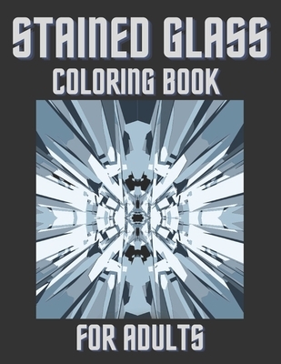 Stained Glass Coloring Book For Adults: Creative Patterns And Inspirational Window Designs For Stress Relief And Relaxation