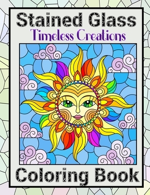 Timeless Creations Stained Glass Coloring Book: Beautiful Patterns For Brain Relaxation With Intricate Mosaic Designs