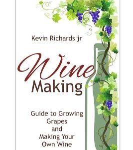 Wine: Guide to growing grapes and making your own wine