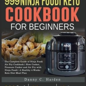 999 Ninja Foodi Keto Cookbook for Beginners: The Complete Guide of Ninja Foodi Air Fry Cookbook Slow Cooker, Pressure Cooker and Air Fry with Ninja Fo