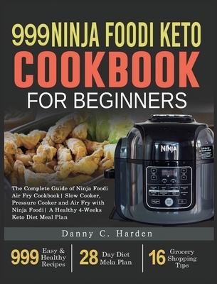 999 Ninja Foodi Keto Cookbook for Beginners: The Complete Guide of Ninja Foodi Air Fry Cookbook Slow Cooker, Pressure Cooker and Air Fry with Ninja Fo