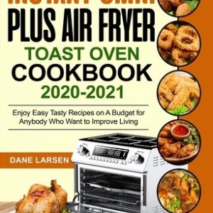 Instant Omni Plus Air Fryer Toast Oven Cookbook 2020-2021: Enjoy Easy Tasty Recipes on A Budget for Anybody Who Want to Improve Living