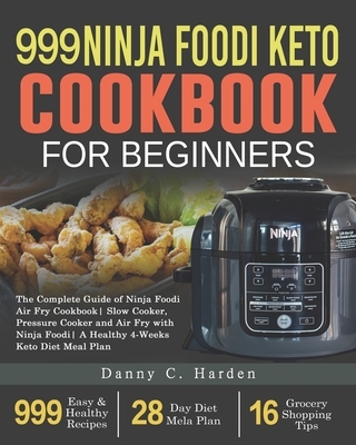 999 Ninja Foodi Keto Cookbook for Beginners: The Complete Guide of Ninja Foodi Air Fry Cookbook Slow Cooker, Pressure Cooker and Air Fry with Ninja Fo