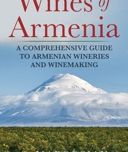 Wines of Armenia: A Comprehensive Guide to Armenian Wineries and Winemaking