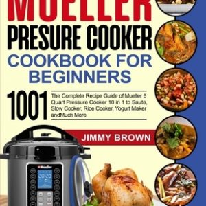 Mueller Pressure Cooker Cookbook for Beginners 1000: The Complete Recipe Guide of Mueller 6 Quart Pressure Cooker 10 in 1 to Saute, Slow Cooker, Rice