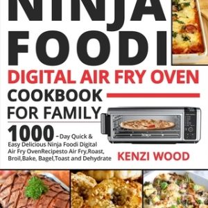 Ninja Foodi Digital Air Fry Oven Cookbook for Family: 1000-Day Quick & Easy Delicious Ninja Foodi Digital Air Fry Oven Recipes to Air Fry, Roast, Broi