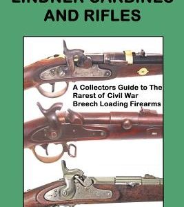 Lindner Carbines and Rifles: A Collectors Guide to The Rarest Civil War Breech Loading Firearms