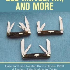 Old Knives, Xx, and More: Case and Case-Related Knives Before 1920: a Guide to Identification and Value