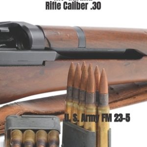 M1 Garand Rifle Caliber .30: U. S. Army Field Manual 23-5