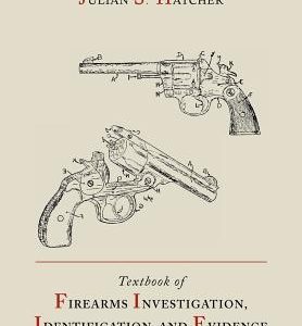 Textbook of Firearms Investigation, Identification and Evidence Together with the Textbook of Pistols and Revolvers