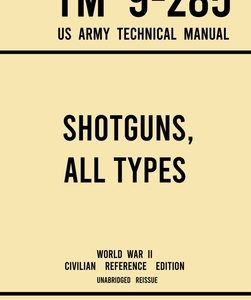 Shotguns, All Types - TM 9-285 US Army Technical Manual (1942 World War II Civilian Reference Edition): Unabridged Field Manual On Vintage and Classic