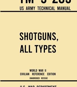 Shotguns, All Types - TM 9-285 US Army Technical Manual (1942 World War II Civilian Reference Edition): Unabridged Field Manual On Vintage and Classic