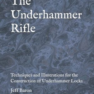 The Underhammer Rifle: Techniques and Illustrations for the Construction of Underhammer Locks