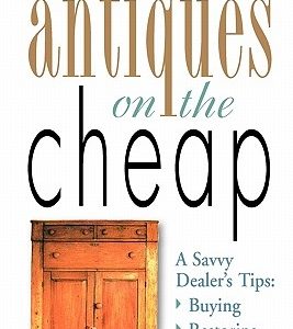 Antiques on the Cheap: A Savvy Dealer's Tips: Buying, Restoring, Selling