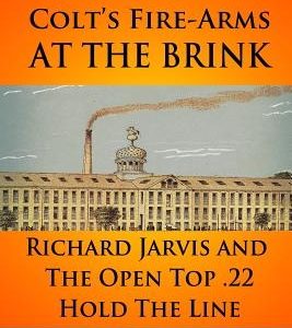Colt's Fire-Arms at the Brink: Richard Jarvis and the Open Top .22 Hold the Line in the Great Depression of 1873