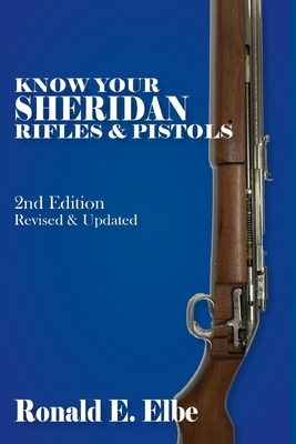 Know Your Sheridan Rifles & Pistols: 2nd Edition Revised & Updated