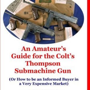 An Amateur's Guide for the Colt's Thompson Submachine Gun: (Or How to be an Informed Buyer in a Very Expensive Market)