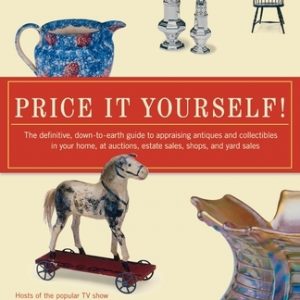 Price It Yourself!: The Definitive, Down-To-Earth Guide to Appraising Antiques and Collectibles in Your Home, at Auctions, Estate Sales, S